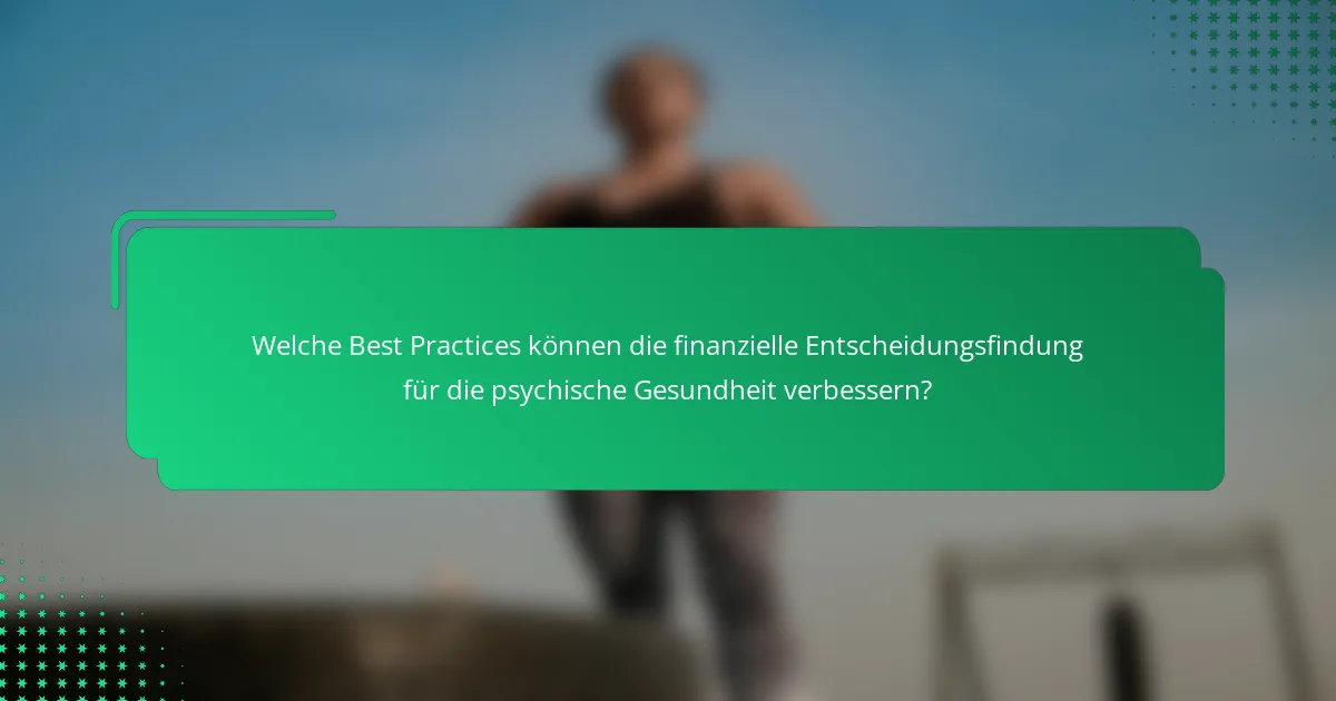 Welche Best Practices können die finanzielle Entscheidungsfindung für die psychische Gesundheit verbessern?