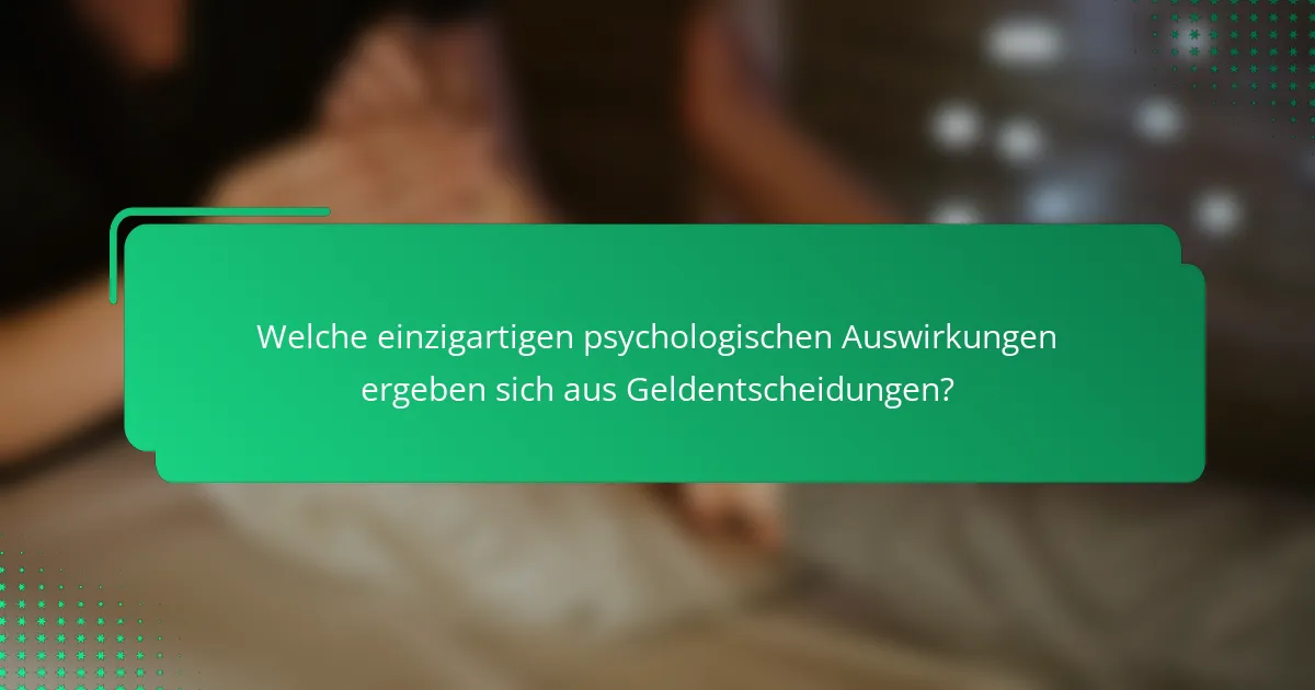 Welche einzigartigen psychologischen Auswirkungen ergeben sich aus Geldentscheidungen?